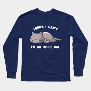 Sorry I Can’t, I’m An Inside Cat - Funny Cute Lazy Kitty Gift Long Sleeve T-Shirt